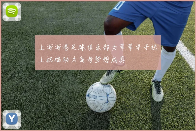 上海海港足球俱乐部为莘莘学子送上祝福助力高考梦想成真