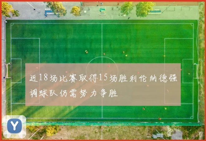 近18场比赛取得15场胜利伦纳德强调球队仍需努力争胜